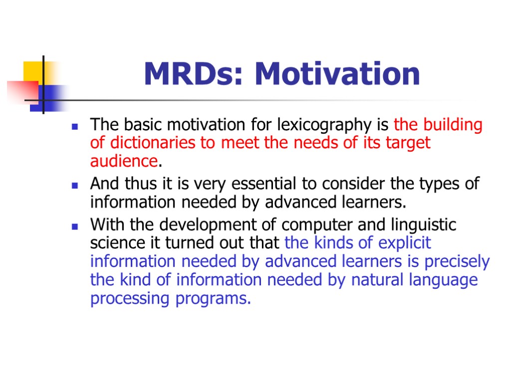 MRDs: Motivation The basic motivation for lexicography is the building of dictionaries to meet